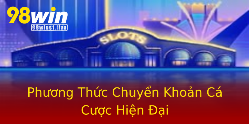 Phương Thức Chuyển Khoản Cá Cược Hiện Đại Phương Thức Chuyển Khoản Cá Cược Hiện Đại