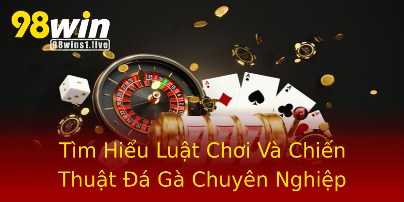 Tìm Hiểu Luật Chơi Và Chiến Thuật Đá Gà Chuyên Nghiệp Tìm Hiểu Luật Chơi Và Chiến Thuật Đá Gà Chuyên Nghiệp