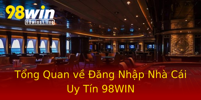 Tổng Quan về Đăng Nhập Nhà Cái Uy Tín 98WIN Tổng Quan về Đăng Nhập Nhà Cái Uy Tín 98WIN