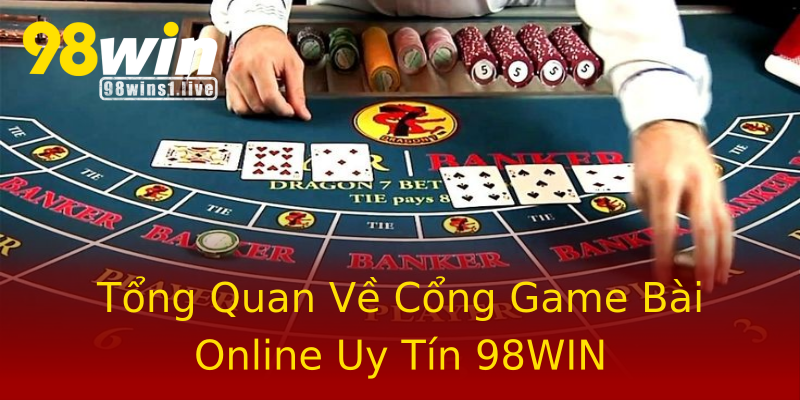 Tổng Quan Về Cổng Game Bài Online Uy Tín 98WIN Tổng Quan Về Cổng Game Bài Online Uy Tín 98WIN