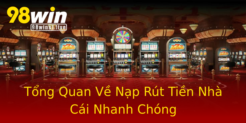 Tổng Quan Về Nạp Rút Tiền Nhà Cái Nhanh Chóng Tổng Quan Về Nạp Rút Tiền Nhà Cái Nhanh Chóng