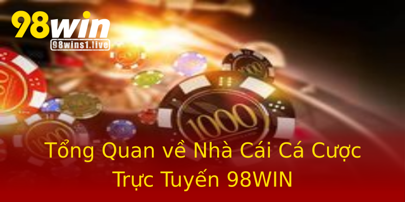 Tổng Quan về Nhà Cái Cá Cược Trực Tuyến 98WIN Tổng Quan về Nhà Cái Cá Cược Trực Tuyến 98WIN