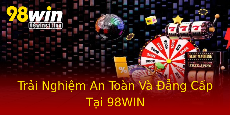 Trải Nghiệm An Toàn Và Đẳng Cấp Tại 98WIN Trải Nghiệm An Toàn Và Đẳng Cấp Tại 98WIN