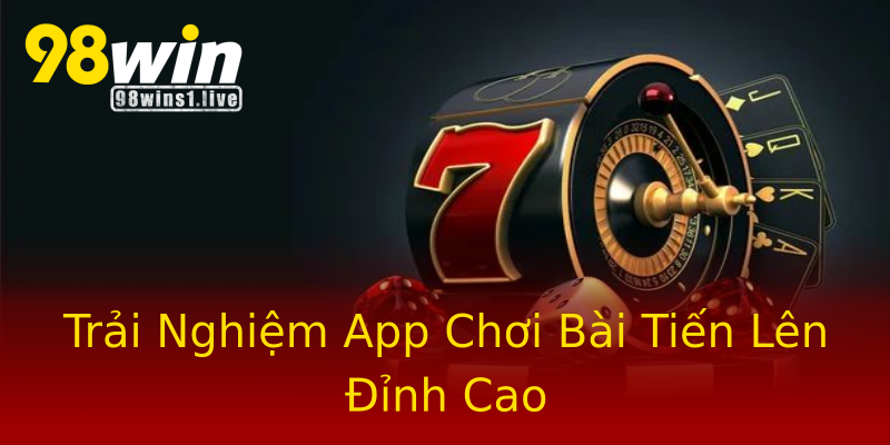 Trải Nghiệm App Chơi Bài Tiến Lên Đỉnh Cao Trải Nghiệm App Chơi Bài Tiến Lên Đỉnh Cao