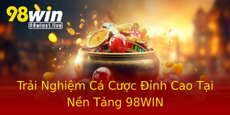 Trải Nghiệm Cá Cược Đỉnh Cao Tại Nền Tảng 98WIN Trải Nghiệm Cá Cược Đỉnh Cao Tại Nền Tảng 98WIN