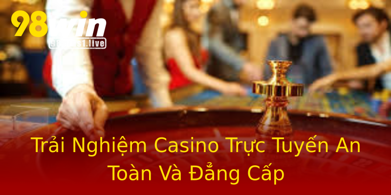 Trải Nghiệm Casino Trực Tuyến An Toàn Và Đẳng Cấp Trải Nghiệm Casino Trực Tuyến An Toàn Và Đẳng Cấp