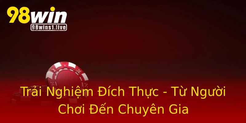 Trải Nghiệm Đích Thực - Từ Người Chơi Đến Chuyên Gia Trải Nghiệm Đích Thực - Từ Người Chơi Đến Chuyên Gia