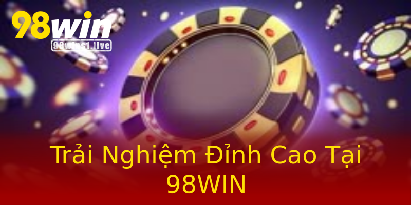 Trải Nghiệm Đỉnh Cao Tại 98WIN Trải Nghiệm Đỉnh Cao Tại 98WIN